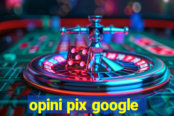 opini pix google